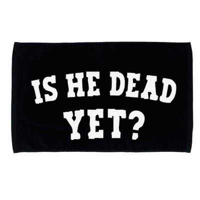 Is He Dead Yet Microfiber Hand Towel