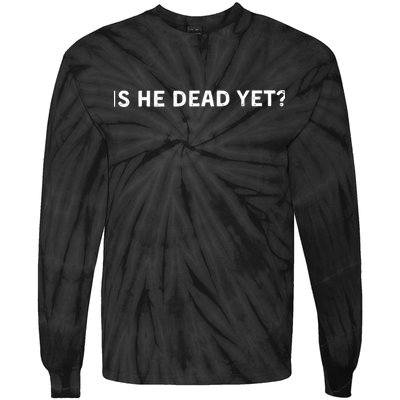 Is He Dead Yet Tie-Dye Long Sleeve Shirt