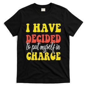 I Have Decided To Put Myself In Charge Funny Quote T-Shirt