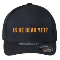 Is He Dead Yet Funny Sarcastic Humor Flexfit Unipanel Trucker Cap