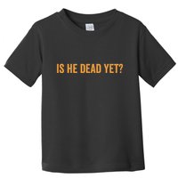 Is He Dead Yet Funny Sarcastic Humor Toddler T-Shirt