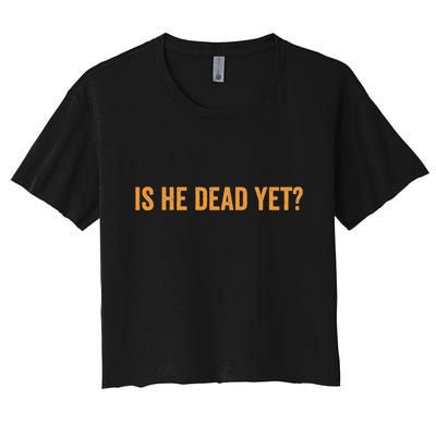 Is He Dead Yet Funny Sarcastic Humor Crop Top