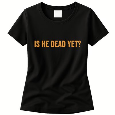 Is He Dead Yet Funny Sarcastic Humor Womens T-Shirt