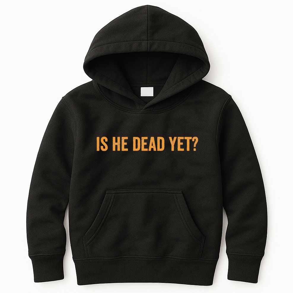 Is He Dead Yet Funny Sarcastic Humor Kids Hoodie