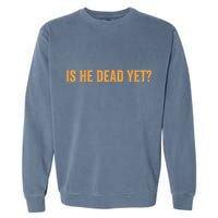 Is He Dead Yet Funny Sarcastic Humor Garment-Dyed Sweatshirt