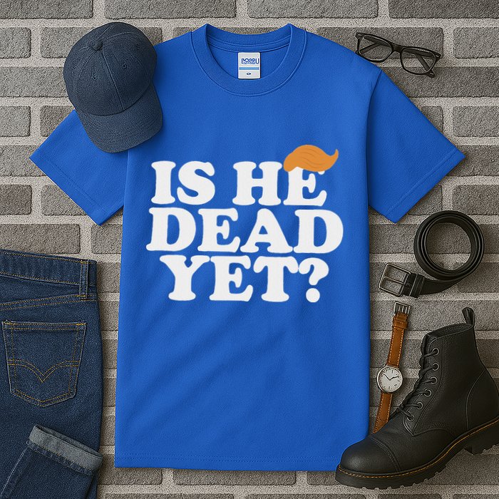 Is He Dead Yet Bold Tall T-Shirt