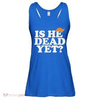 Is He Dead Yet Bold Ladies Essential Flowy Tank