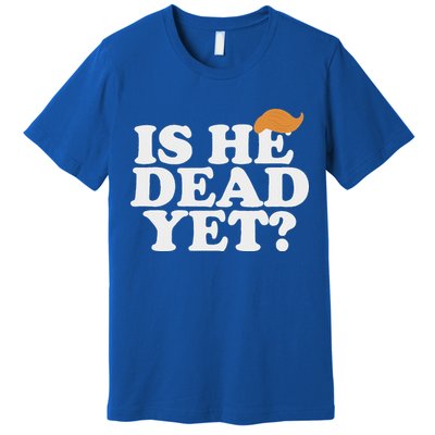 Is He Dead Yet Bold Premium T-Shirt