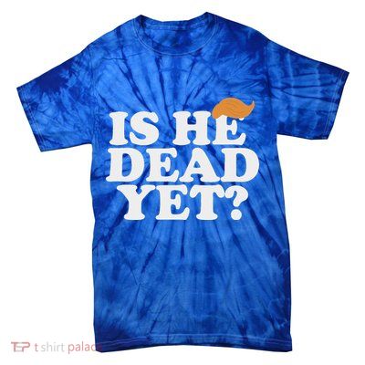 Is He Dead Yet Bold Tie-Dye T-Shirt
