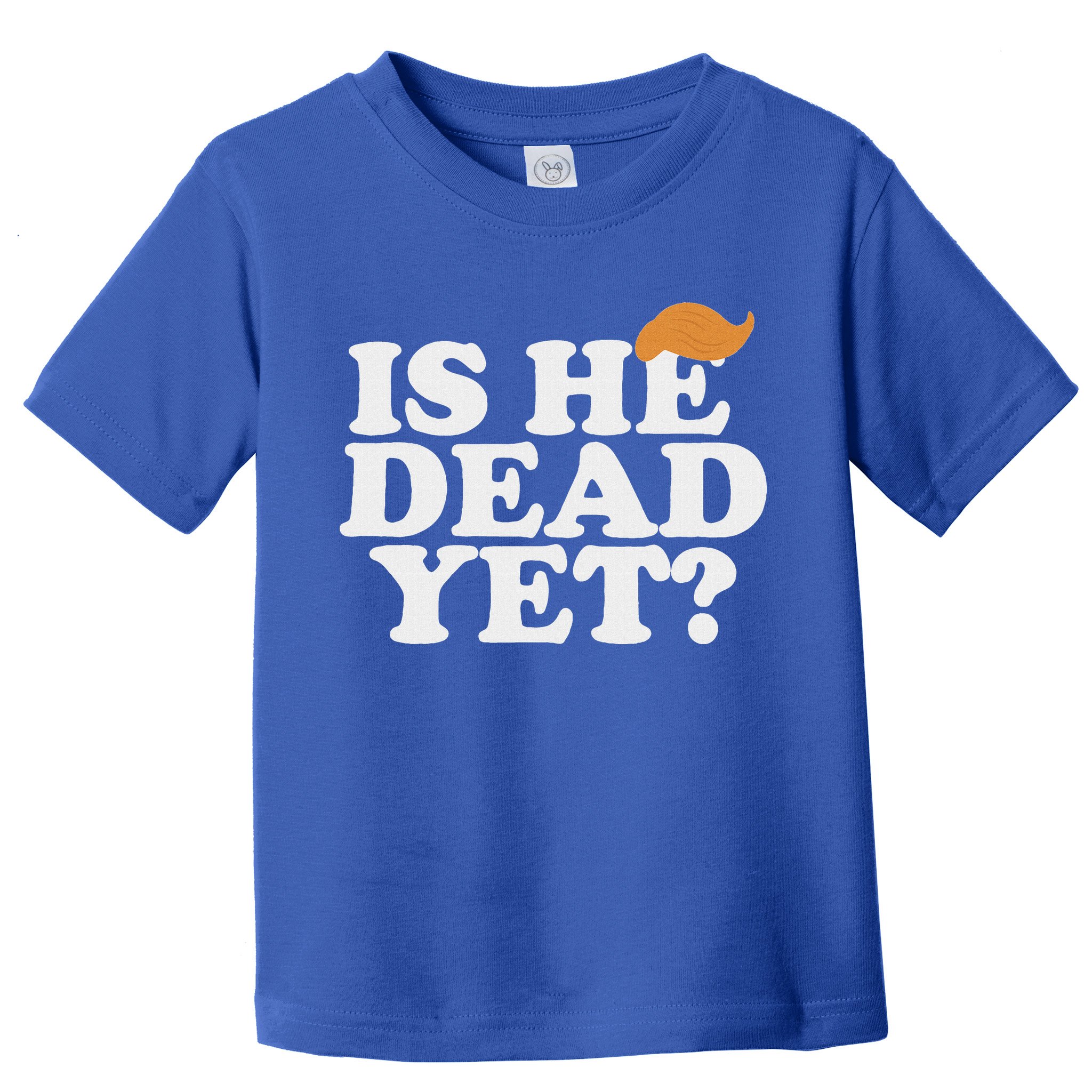 Is He Dead Yet Bold Toddler T-Shirt
