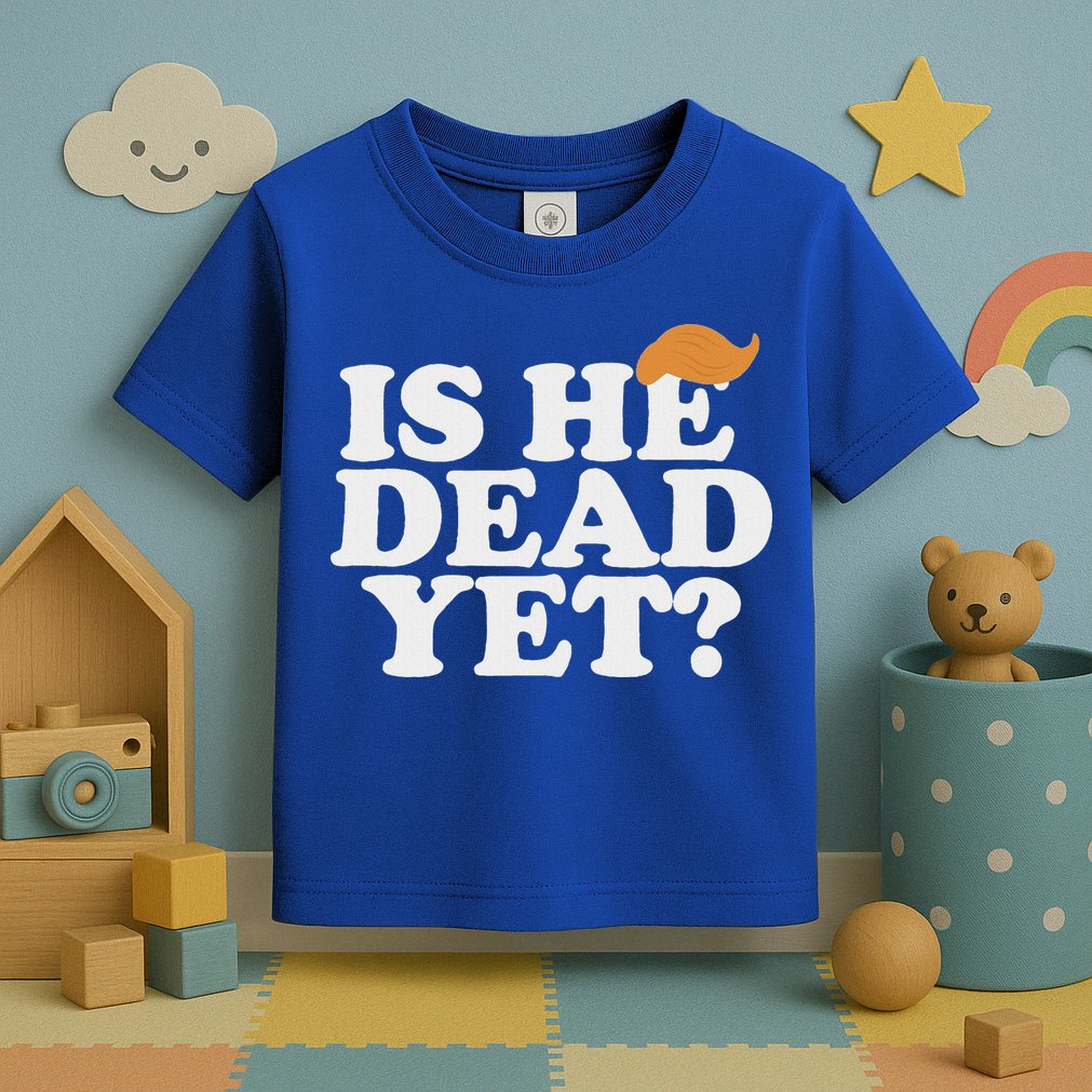Is He Dead Yet Bold Toddler T-Shirt