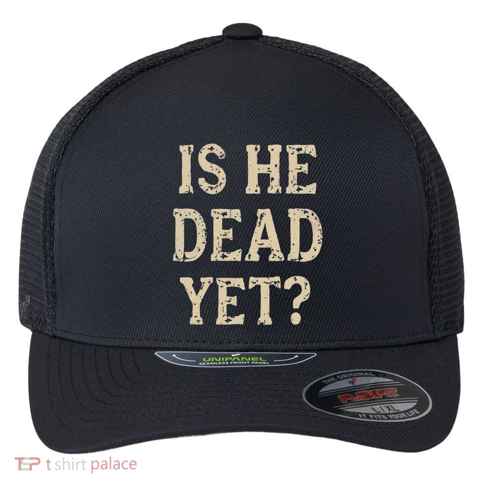 Is He Dead Yet Funny Sarcastic Dark Humor Horror Joke Flexfit Unipanel Trucker Cap