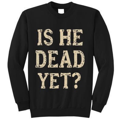 Is He Dead Yet Funny Sarcastic Dark Humor Horror Joke Sweatshirt
