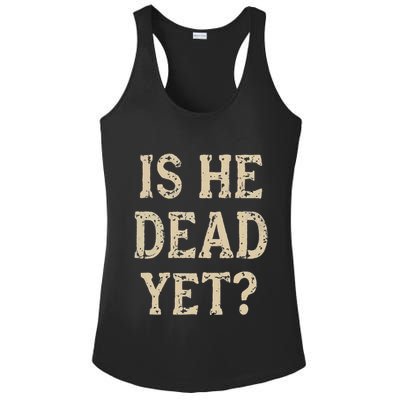 Is He Dead Yet Funny Sarcastic Dark Humor Horror Joke Ladies PosiCharge Competitor Racerback Tank