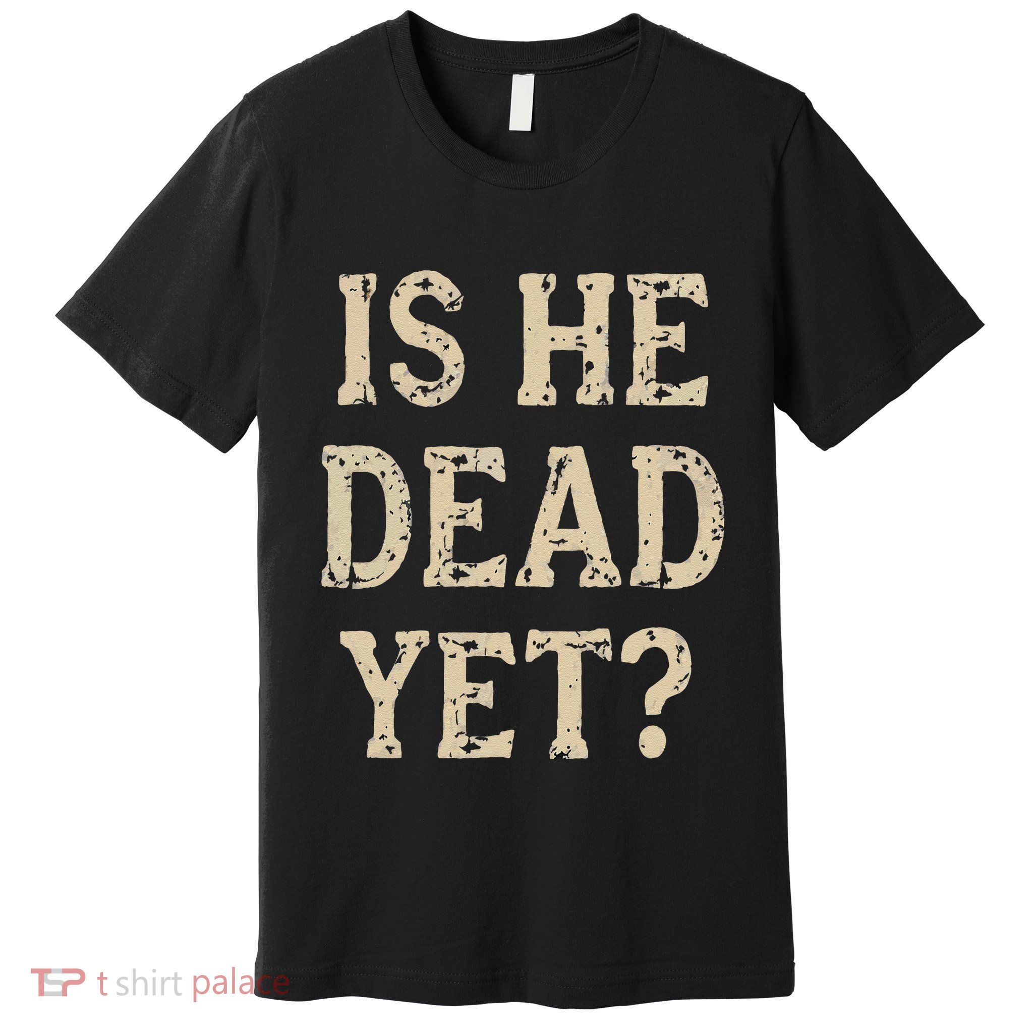 Is He Dead Yet Funny Sarcastic Dark Humor Horror Joke Premium T-Shirt
