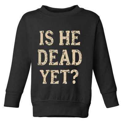 Is He Dead Yet Funny Sarcastic Dark Humor Horror Joke Toddler Sweatshirt