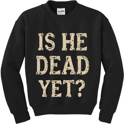 Is He Dead Yet Funny Sarcastic Dark Humor Horror Joke Kids Sweatshirt