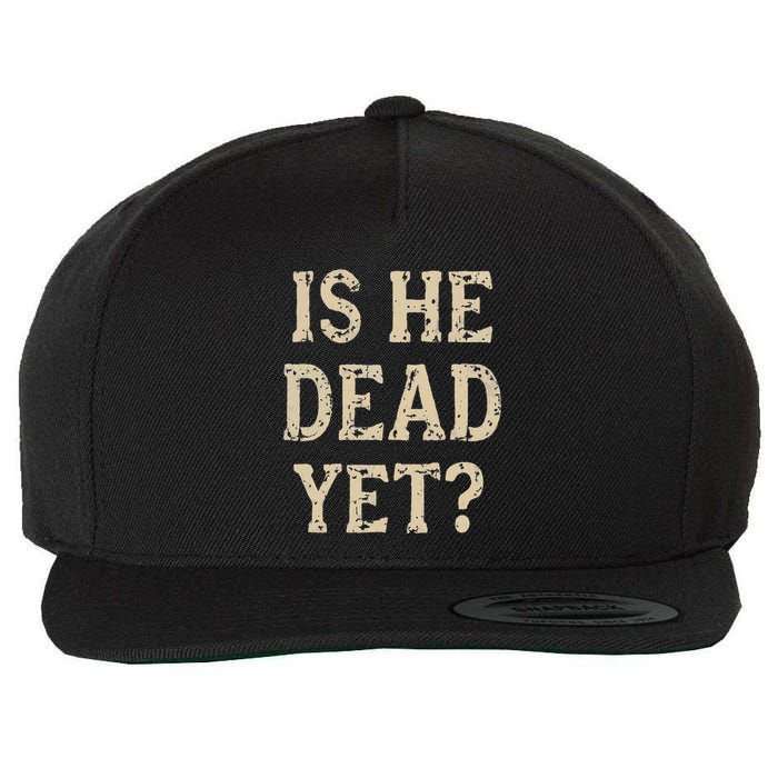 Is He Dead Yet Funny Sarcastic Dark Humor Horror Joke Wool Snapback Cap