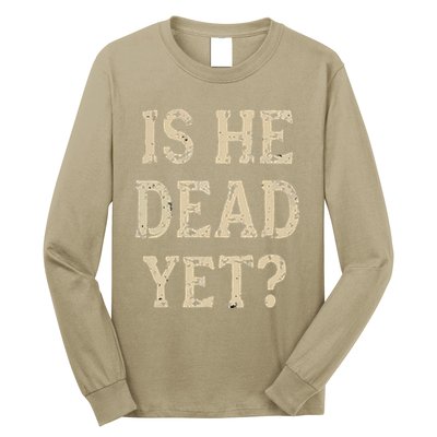 Is He Dead Yet Funny Sarcastic Dark Humor Horror Joke Long Sleeve Shirt