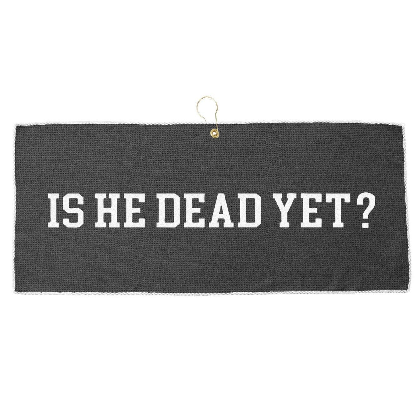 Is He Dead Yet Large Microfiber Waffle Golf Towel