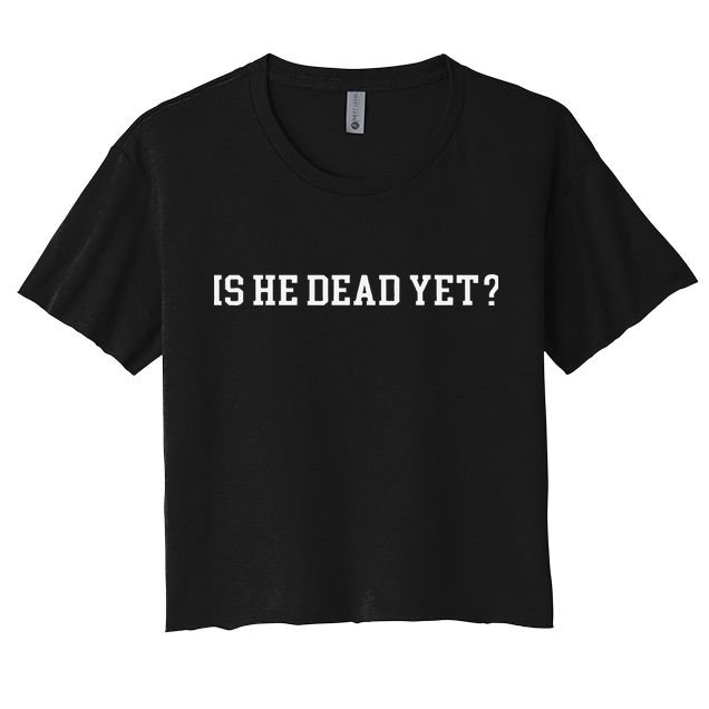 Is He Dead Yet Crop Top