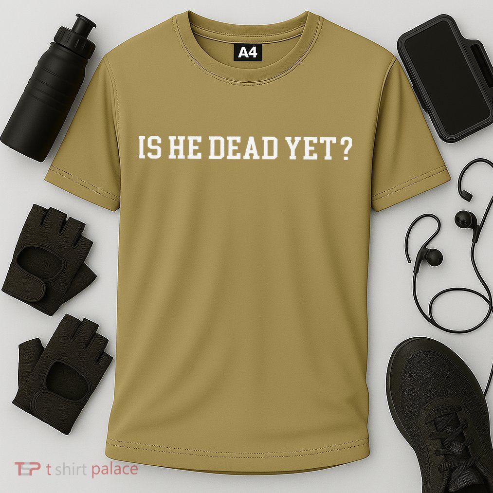 Is He Dead Yet Performance Shirt
