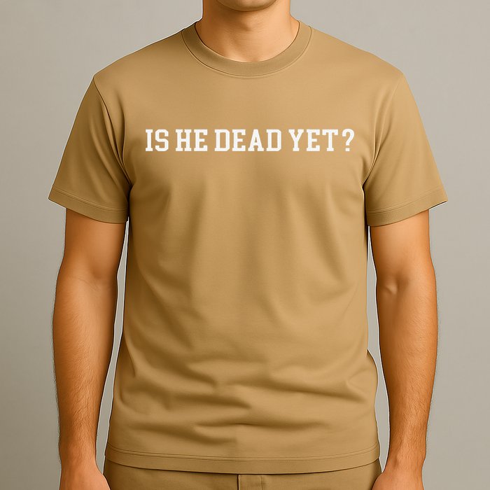 Is He Dead Yet T-Shirt