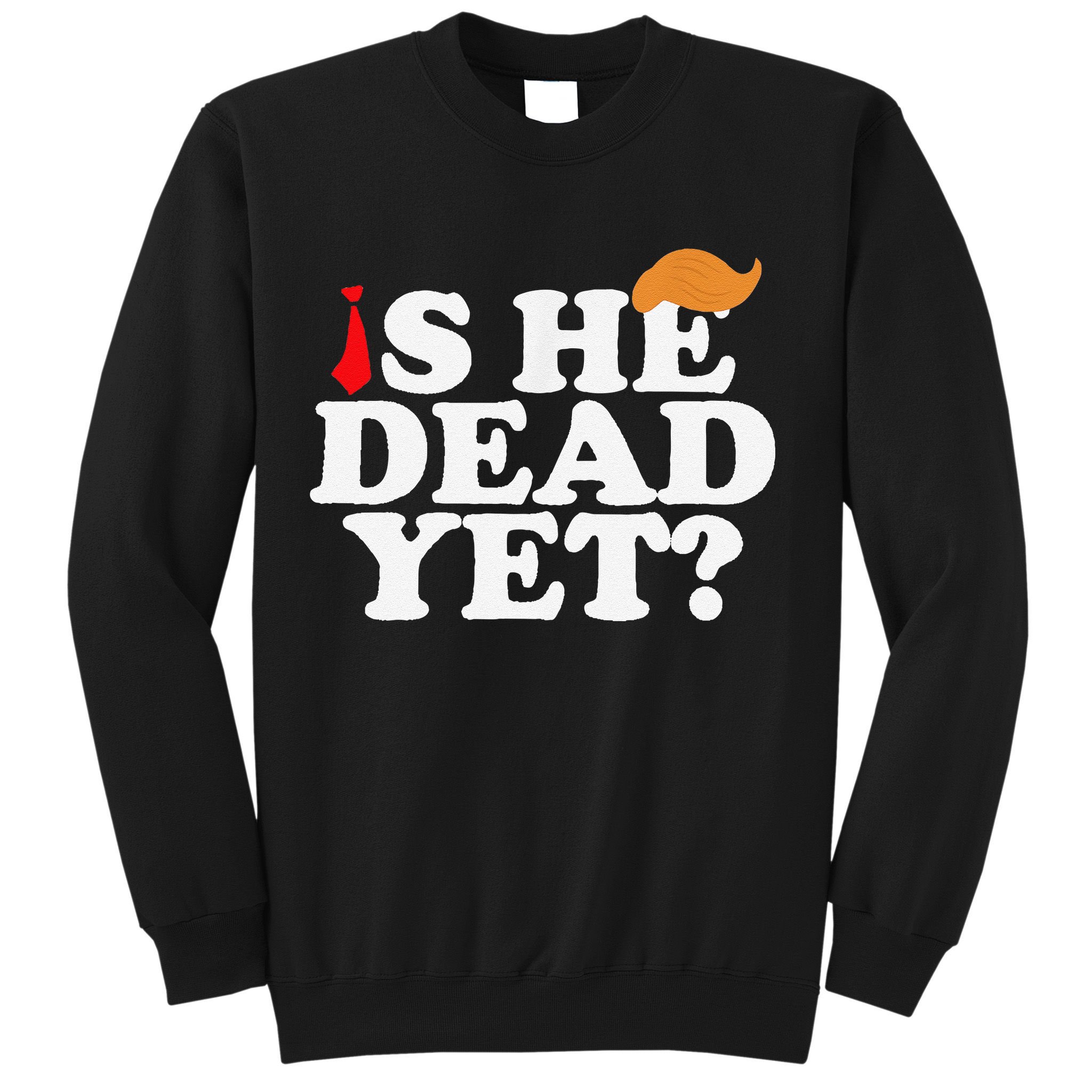 Is He Dead Yet 2025 Sweatshirt