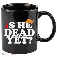 Is He Dead Yet 2025 11oz C Handle Ceramic Mug