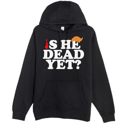 Is He Dead Yet 2025 Premium Pullover Hoodie