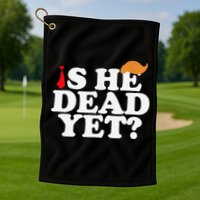 Is He Dead Yet 2025 Golf Towel