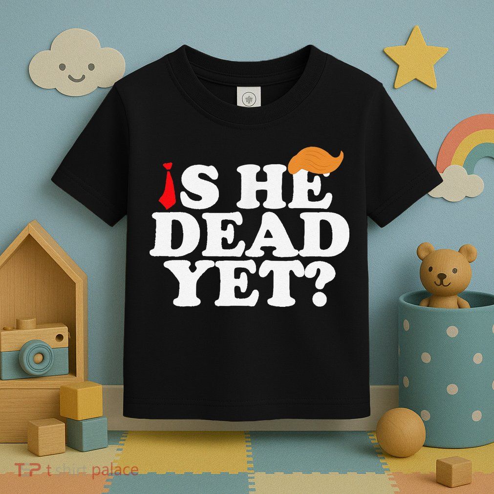 Is He Dead Yet 2025 Toddler T-Shirt