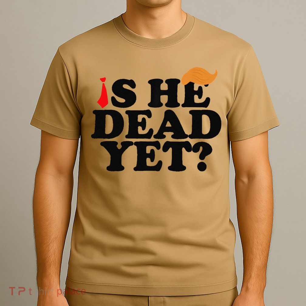 Is He Dead Yet 2025 T-Shirt