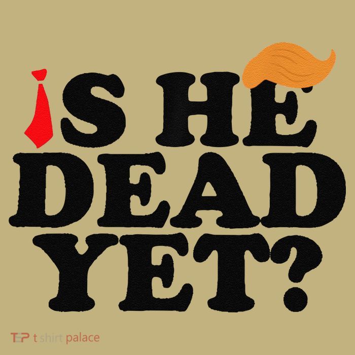Is He Dead Yet 2025 T-Shirt