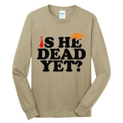 Is He Dead Yet 2025 Tall Long Sleeve T-Shirt