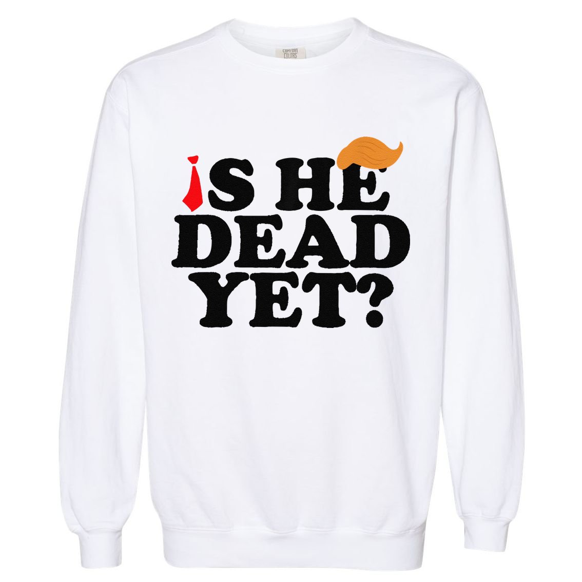 Is He Dead Yet 2025 Garment-Dyed Sweatshirt