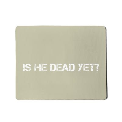 Is He Dead Yet Mousepad