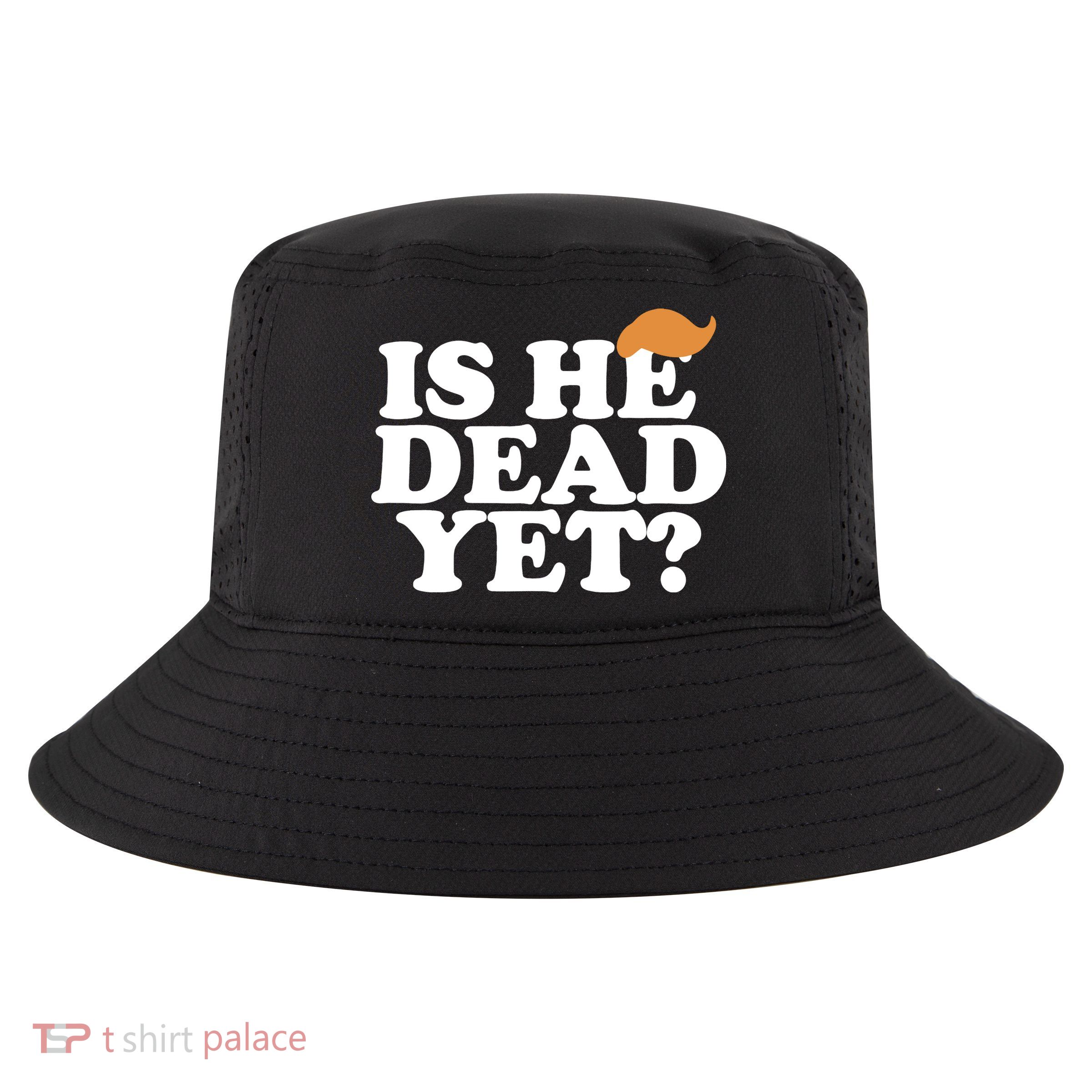 Is He Dead Yet Bold Cool Comfort Performance Bucket Hat