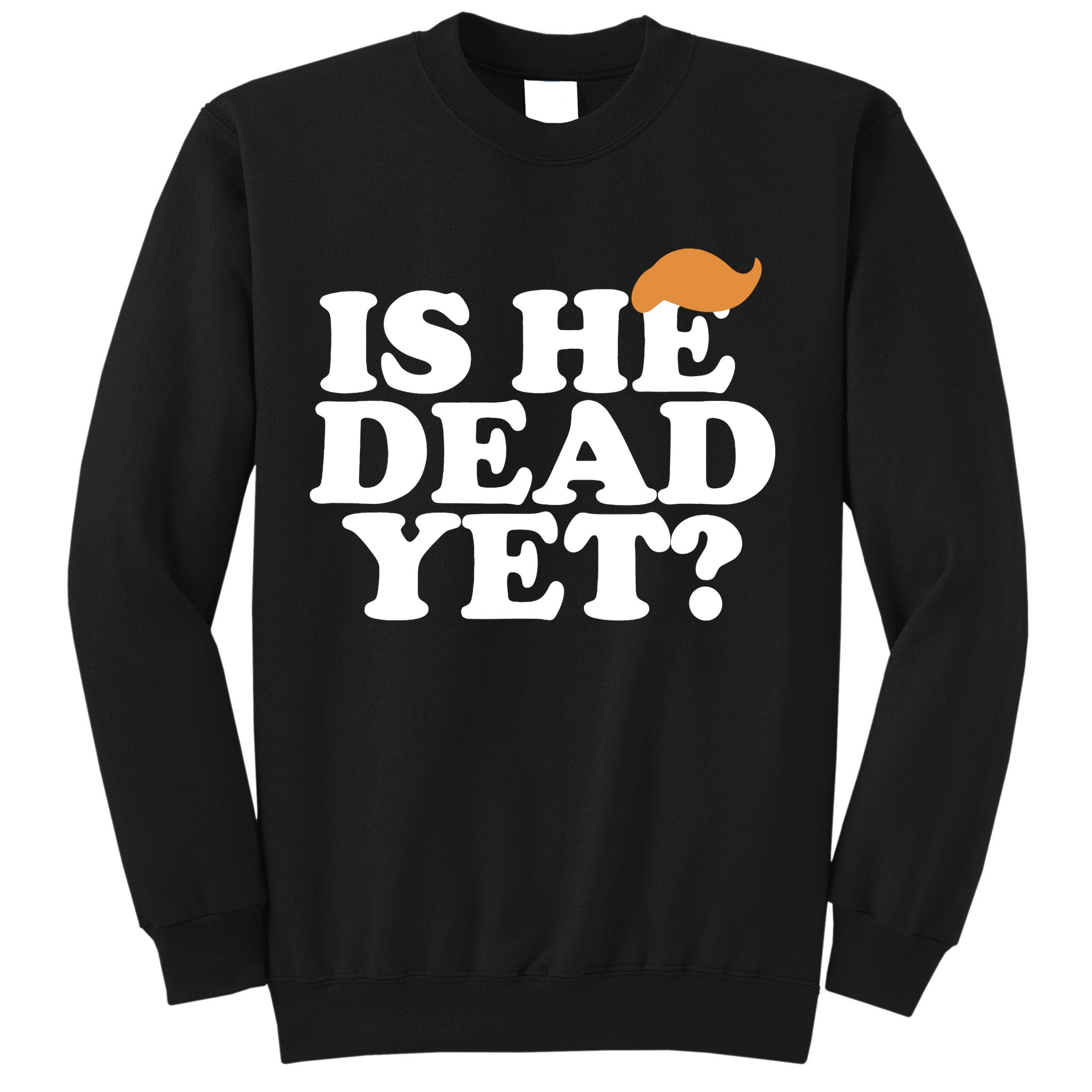 Is He Dead Yet Bold Sweatshirt