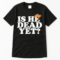 Is He Dead Yet Bold Tall T-Shirt