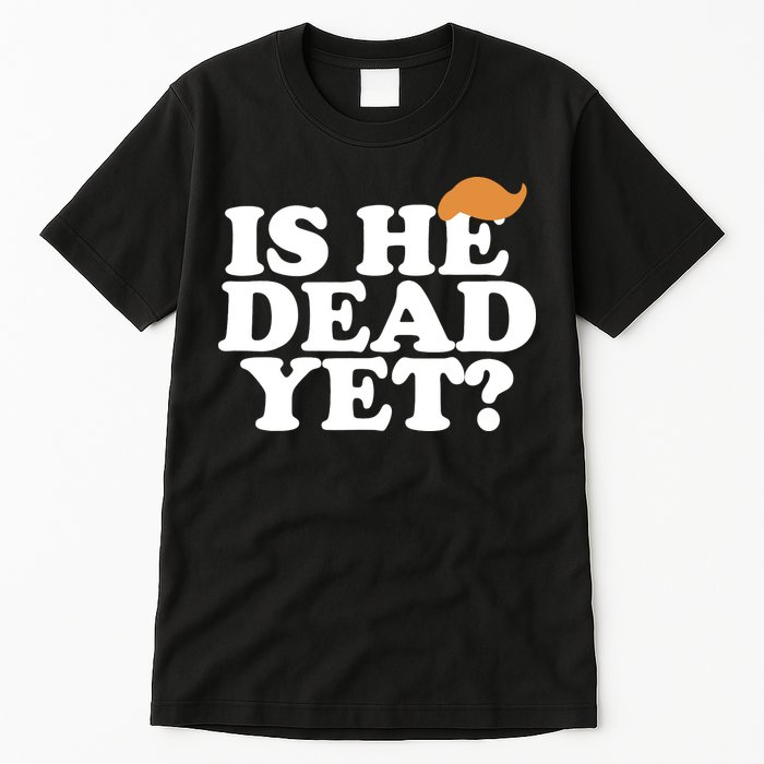 Is He Dead Yet Bold Tall T-Shirt