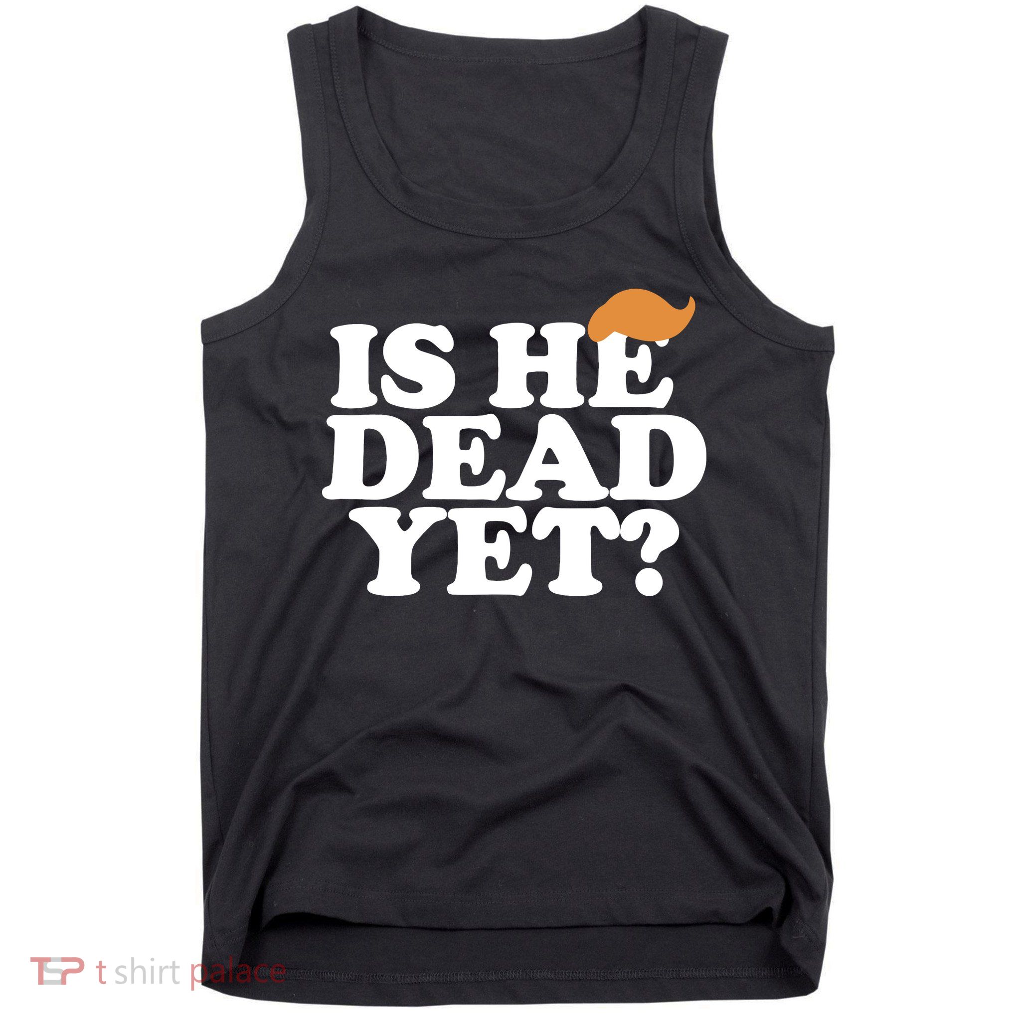 Is He Dead Yet Bold Tank Top