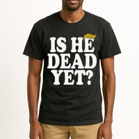 Is He Dead Yet Bold Tall T-Shirt