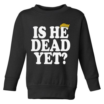 Is He Dead Yet Bold Toddler Sweatshirt