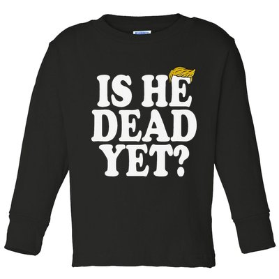 Is He Dead Yet Bold Toddler Long Sleeve Shirt