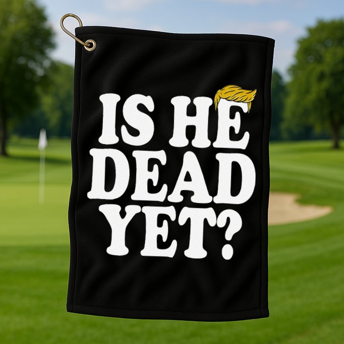 Is He Dead Yet Bold Golf Towel