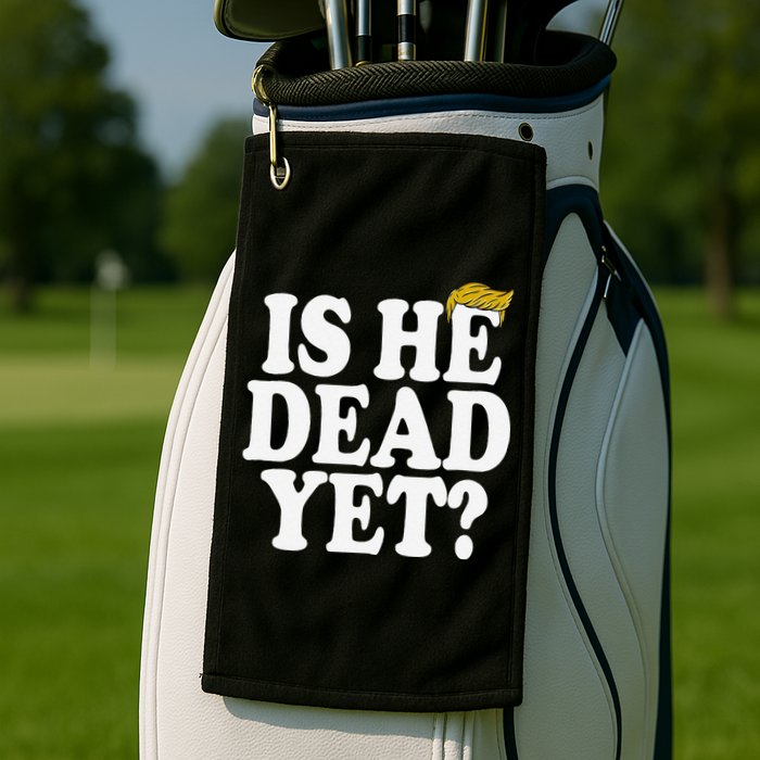 Is He Dead Yet Bold Golf Towel