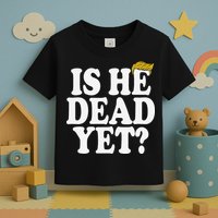 Is He Dead Yet Bold Toddler T-Shirt