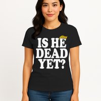 Is He Dead Yet Bold Womens T-Shirt