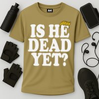 Is He Dead Yet Bold Performance Shirt